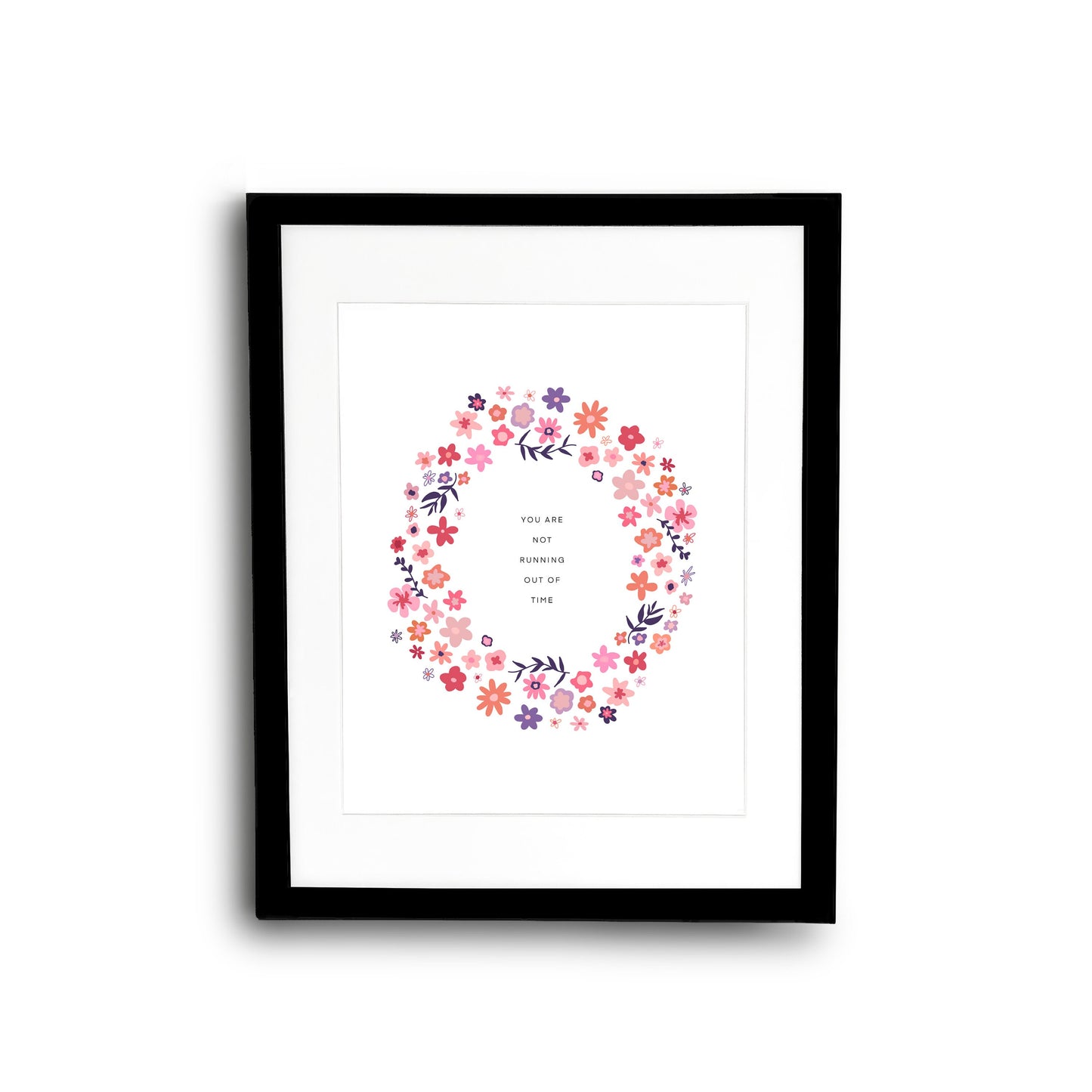 You Are Not Running Out Of Time Flower Wreath || Inspirational || Quote Art || Inspirational Quote ||| 8x10 Print Unframed