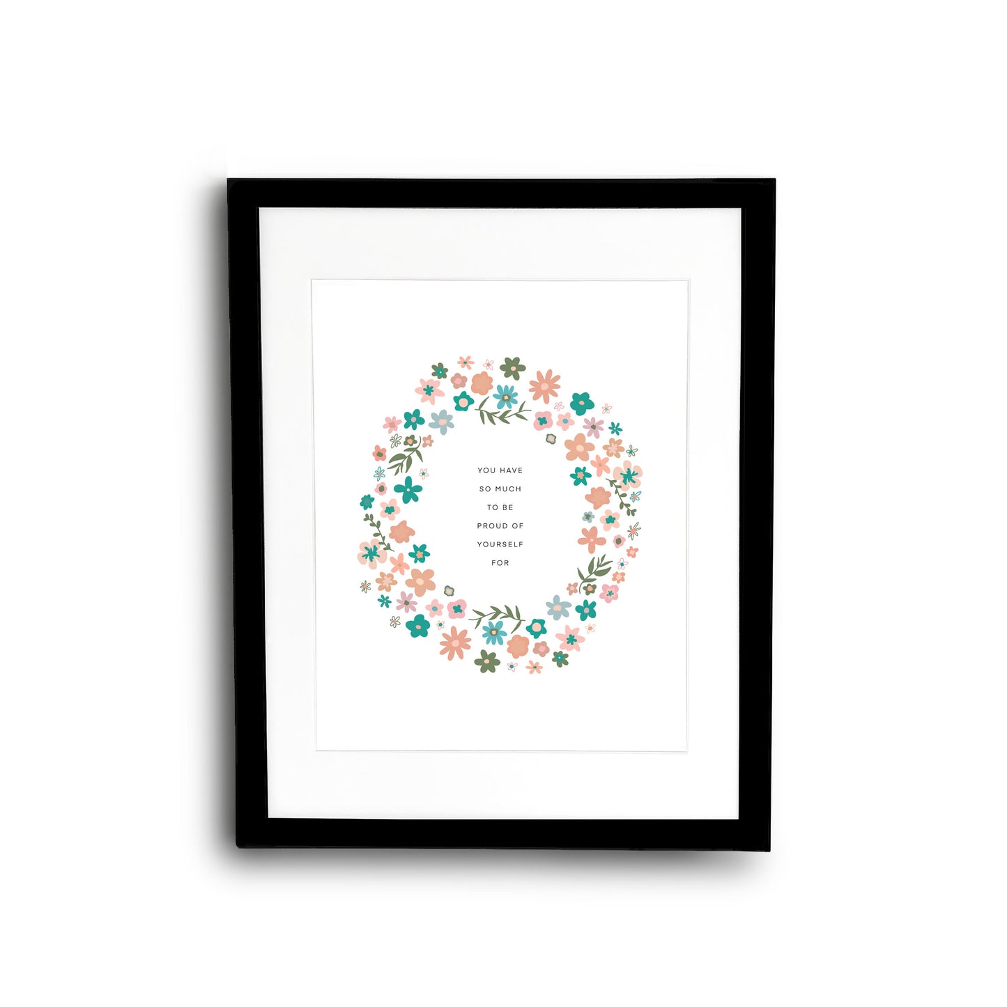 You Have So Much To Be Proud Of Yourself For Flower Wreath || Inspirational || Quote Art || Inspirational Quote ||| 8x10 Print Unframed