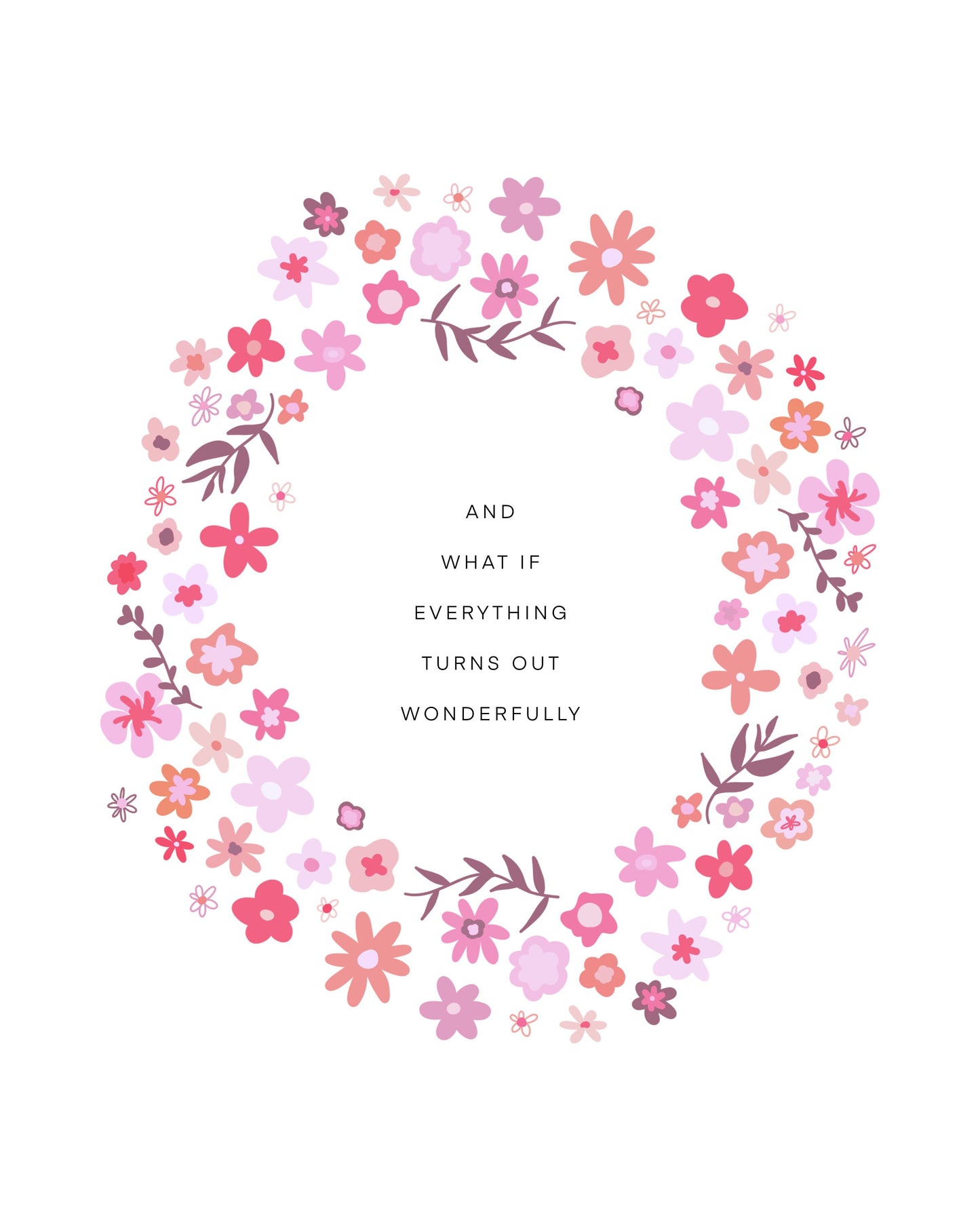 And What if Everything Turns Out Wonderfully Flower Wreath || Inspirational || Quote Art || Inspirational Quote ||| 8x10 Print Unframed