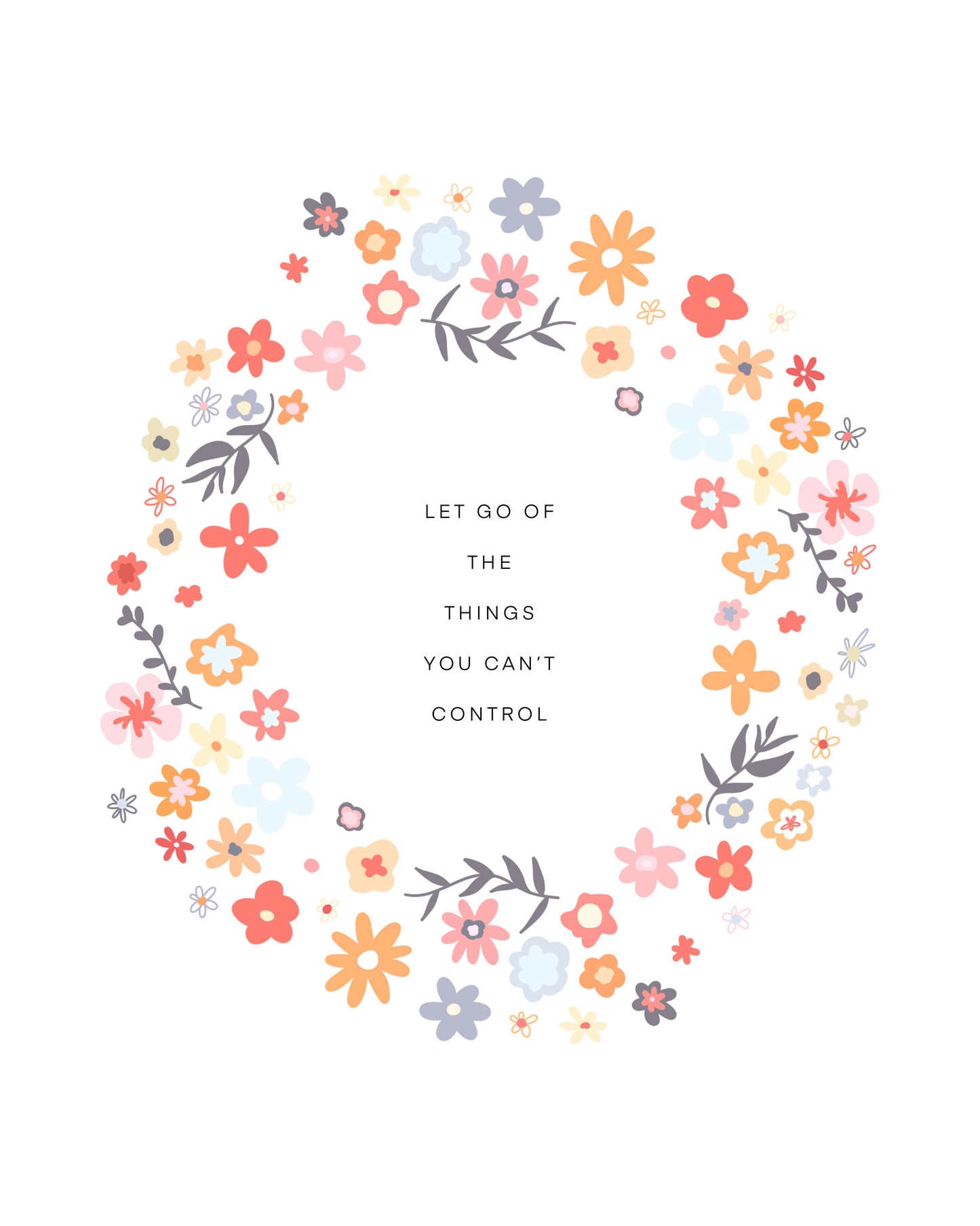 Let Go Of The Things You Can't Control Flower Wreath || Inspirational || Quote Art || Inspirational Quote ||| 8x10 Print Unframed