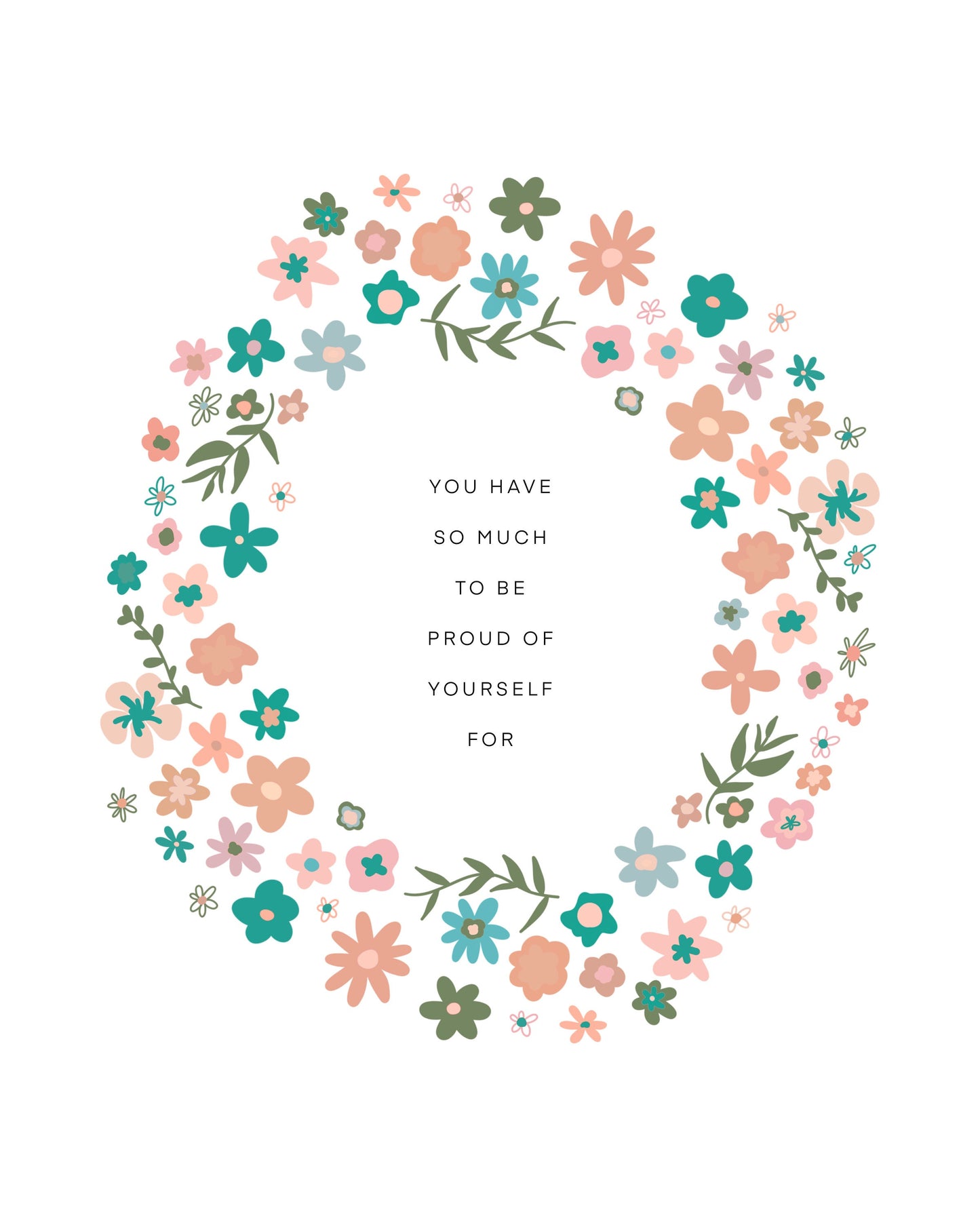 You Have So Much To Be Proud Of Yourself For Flower Wreath || Inspirational || Quote Art || Inspirational Quote ||| 8x10 Print Unframed